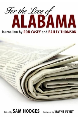 For the Love of Alabama: Journalism by Ron Casey and Bailey Thomson - Hodges, Sam (Editor), and Casey, Ron, and Thomson, Bailey