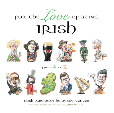 For the Love of Being Irish: From A to Z - Irish American Heritage Center, and Cunneen, Conor