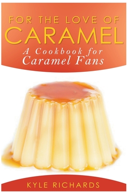 For the Love of Caramel - Richards, Kyle