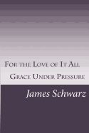 For the Love of It All: Grace Under Pressure