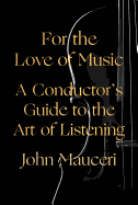 For the Love of Music: A Conductor's Guide to the Art of Listening