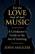 For the Love of Music: A Conductor's Guide to the Art of Listening