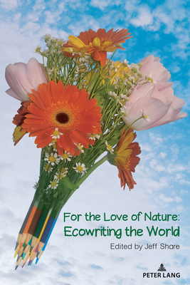 For the Love of Nature: Ecowriting the World - Steinberg, Shirley R (Editor), and Share, Jeff