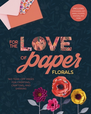 For the Love of Paper: Florals: 160 Tear-Off Pages for Creating, Crafting, and Sharing Volume 2 - Lark Crafts