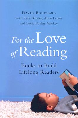 For the Love of Reading: Books to Build Lifelong Readers - Bouchard, David, and Letain, Anne, and Bender, Sally