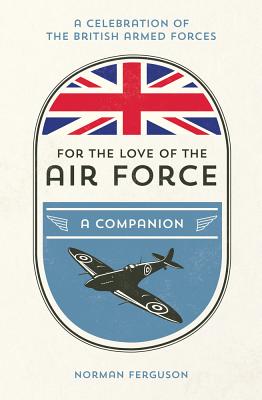 For the Love of the Air Force: A Celebration of the British Armed Forces - Ferguson, Norman