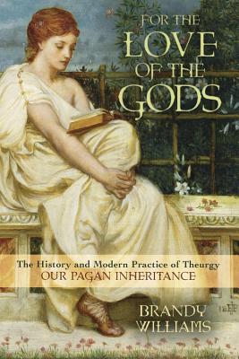 For the Love of the Gods: The History and Modern Practice of Theurgy - Williams, Brandy
