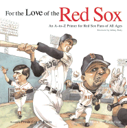 For the Love of the Red Sox: An A-To-Z Primer for Red Sox Fans for All Ages