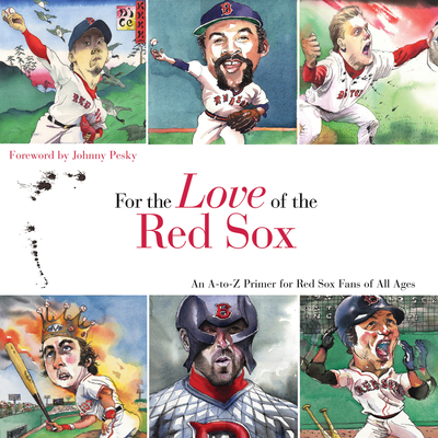 For the Love of the Red Sox: An A-To-Z Primer for Red Sox Fans of All Ages - Klein, Frederick C, and Pesky, Johnny (Foreword by)