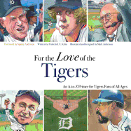 For the Love of the Tigers: An A-To-Z Primer for Tigers Fans of All Ages