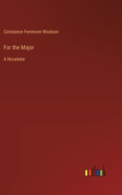 For the Major: A Novelette - Woolson, Constance Fenimore