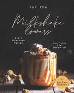 For the Milkshake Lovers: Every Milkshake Recipe You Could Ever Dream of!