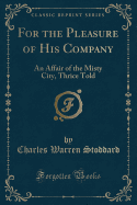 For the Pleasure of His Company: An Affair of the Misty City, Thrice Told (Classic Reprint)