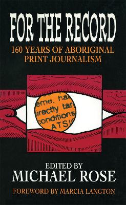 For the Record: 160 years of Aboriginal print journalism - Rose, Michael