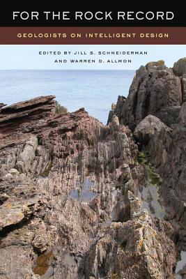 For the Rock Record: Geologists on Intelligent Design - Schneiderman, Jill S (Editor), and Allmon, Warren D (Editor)