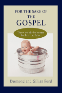 For the Sake of the Gospel: Throw out the bathwater, but keep the Baby - Ford, Desmond, and Ford, Gillian