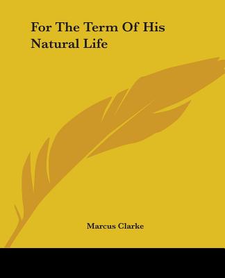 For The Term Of His Natural Life - Clarke, Marcus