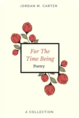 For The Time Being: A Collection of Poetry - Carter, Jordan