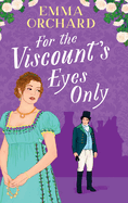 For the Viscount's Eyes Only: Missing Bridgerton? Discover a BRAND NEW gorgeously spicy Regency Romance from Emma Orchard