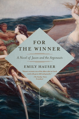 For the Winner: A Novel of Jason and the Argonauts - Hauser, Emily