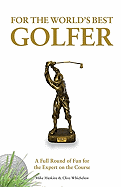 For the World's Best Golfer: A Full Round of Fun for the Expert on the Course