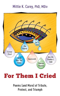 For Them I Cried: Poems (and More) of Tribute, Protest, and Triumph - Carey, Mittie K