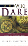 For Those Who Dare: 101 Great Christians and How They Changed the World - Tiner, John Hudson
