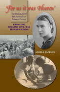 For Us It Was Heaven: The Passion, Grief and Fortitude of Patience Darton -- From the Spanish Civil War to Mao's China