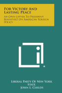 For Victory and Lasting Peace: An Open Letter to President Roosevelt on American Foreign Policy - Liberal Party of New York State, and Childs, John L (Foreword by)