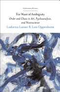 For Want of Ambiguity: Order and Chaos in Art, Psychoanalysis, and Neuroscience