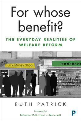 For Whose Benefit?: The Everyday Realities of Welfare Reform - Patrick, Ruth
