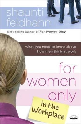 For Women Only in the Workplace: What You Need to Know about How Men Think at Work - Feldhahn, Shaunti Christine