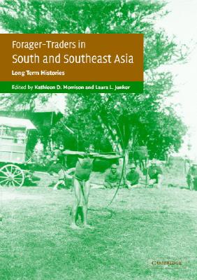 Forager-Traders in South and Southeast Asia: Long-Term Histories - Morrison, Kathleen D (Editor), and Junker, Laura L (Editor)