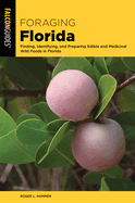 Foraging Florida: Finding, Identifying, and Preparing Edible and Medicinal Wild Foods in Florida