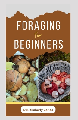 Foraging for Beginners: Finding and Gathering Wild Plants Made Easy - Carlos, Kimberly