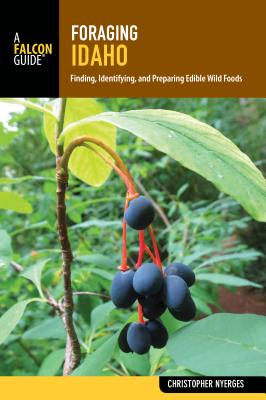 Foraging Idaho: Finding, Identifying, and Preparing Edible Wild Foods - Christopher Nyerges Survival Skills Educator Author of Guide to Wild Food, to