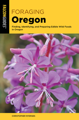 Foraging Oregon: Finding, Identifying, and Preparing Edible Wild Foods in Oregon - Nyerges, Christopher