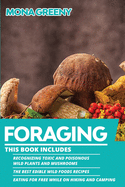 Foraging: This book includes: Recognizing Toxic and Poisonous Wild Plants and Mushrooms + The Best Edible Wild Foods Recipes + Eating for Free while on Hiking and Camping