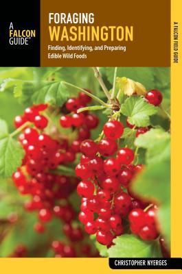 Foraging Washington: Finding, Identifying, and Preparing Edible Wild Foods - Christopher Nyerges Survival Skills Educator Author of Guide to Wild Food, to