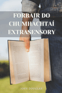 Forbair Do Chumhachta? Extrasensory: Teileapathy, Menrang, ESP, Sealchais, Healings