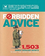 Forbidden Advice: 1, 503 Rarely Divulged Secrets to Save Time, Money and Trouble