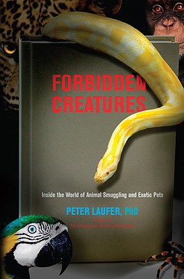 Forbidden Creatures: Inside the World of Animal Smuggling and Exotic Pets - Laufer, Peter