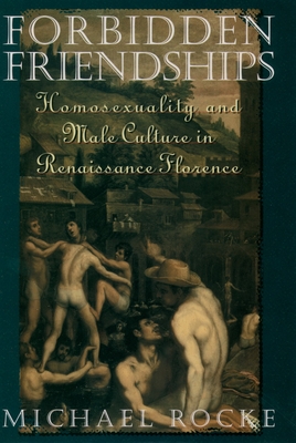 Forbidden Friendships: Homosexuality and Male Culture in Renaissance Florence - Rocke, Michael