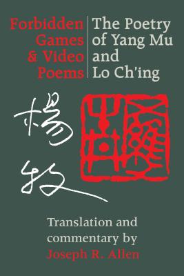 Forbidden Games and Video Poems: The Poetry of Yang Mu and Lo Ch'ing - Mu, Yang, and Ch'ing, Lo, and Allen, Joseph R (Translated by)