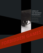 Forbidden Games: Surrealist and Modernist Photography: The David Raymond Collection in the Cleveland Museum of Art