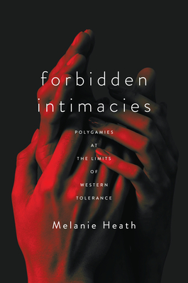 Forbidden Intimacies: Polygamies at the Limits of Western Tolerance - Heath, Melanie