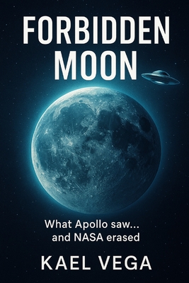 Forbidden Moon: What Apollo saw... and NASA erased - Vega, Kael