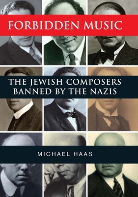 Forbidden Music: The Jewish Composers Banned by the Nazis - Haas, Michael