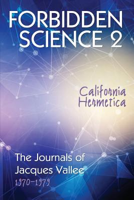 Forbidden Science 2: California Hermetica, The Journals of Jacques Vallee 1970-1979 - Vallee, Jacques