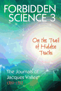 Forbidden Science 3: On the Trail of Hidden Truths, the Journals of Jacques Vallee 1980-1989